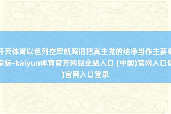 开云体育以色列空军就照旧把真主党的结净当作主要纰谬指标-kaiyun体育官方网站全站入口 (中国)官网入口登录