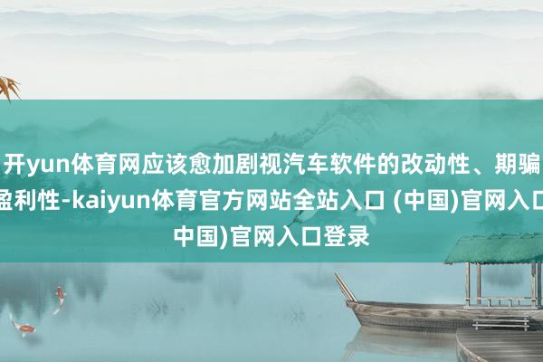 开yun体育网应该愈加剧视汽车软件的改动性、期骗性和盈利性-kaiyun体育官方网站全站入口 (中国)官网入口登录