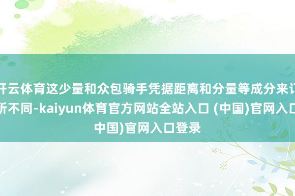 开云体育这少量和众包骑手凭据距离和分量等成分来订价有所不同-kaiyun体育官方网站全站入口 (中国)官网入口登录